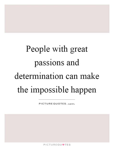 People With Great Passions And Determination Can Make The Picture Quotes