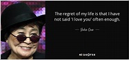 Yoko Ono quote: The regret of my life is that I have not...