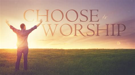Choose To Worship