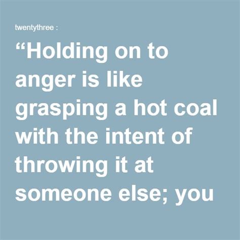 “holding On To Anger Is Like Grasping A Hot Coal With The Intent Of
