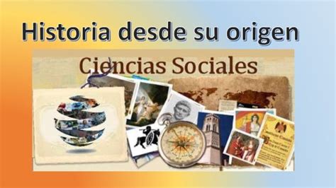 Historia Desde Su Origen De Las Ciencias Sociales