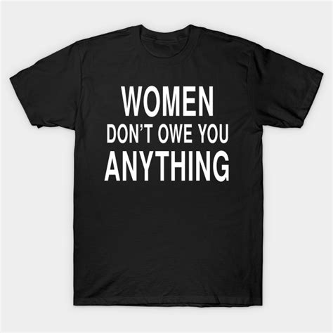 women don t owe you anything feminist strength design feminist t shirt teepublic