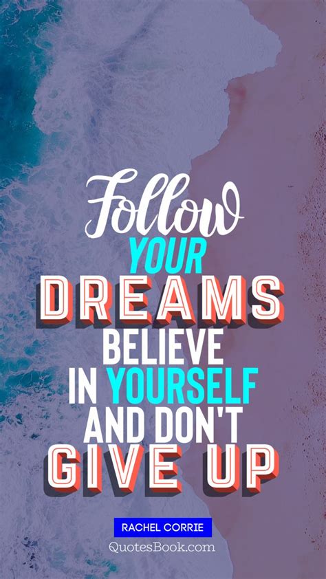Follow Your Dreams Believe In Yourself And Dont Give Up Quote By