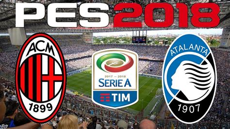 PES 2018 - 2017-18 Serie A - AC MILAN vs ATALANTA - YouTube