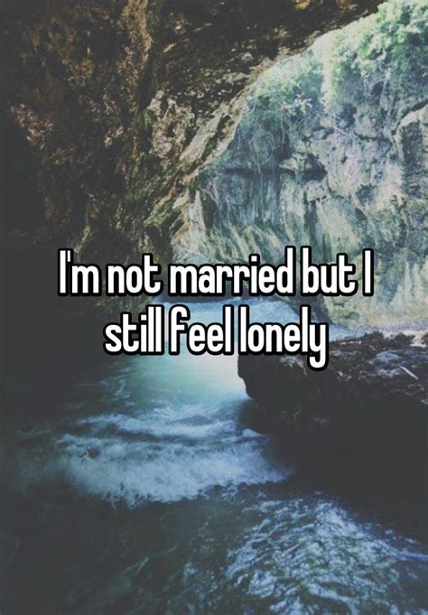 i m not married but i still feel lonely