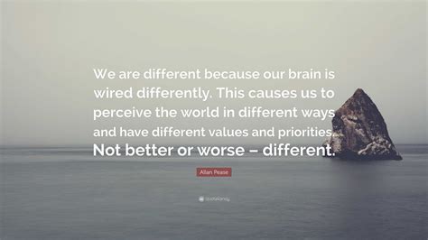 Allan Pease Quote We Are Different Because Our Brain Is Wired
