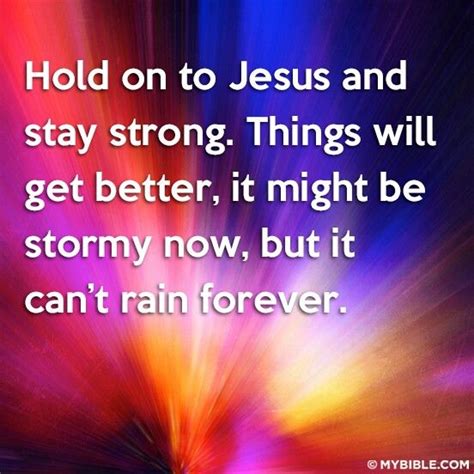 Hold On To Jesus And Stay Strong Things Will Get Better It Might Be