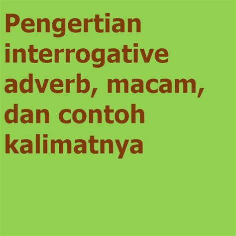 Pengertian Interrogative Adverb Macam Dan Contoh Kalimatnya Grammar