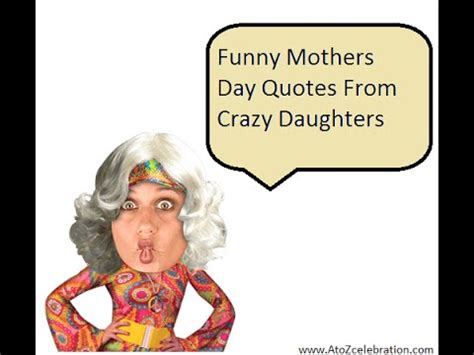 Funny quotes are very useful for mother's day greetings. Funny Mothers Day Quotes From Crazy Daughters - YouTube