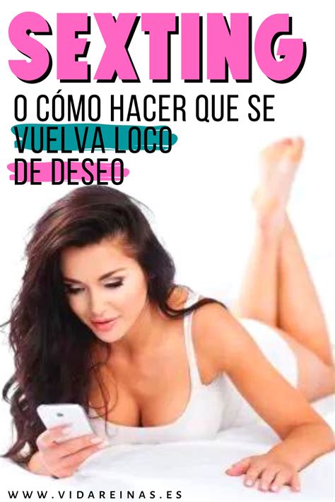 Sexting O Cómo Hacer Que Se Vuelva Loco De Deseo Vida Reinas