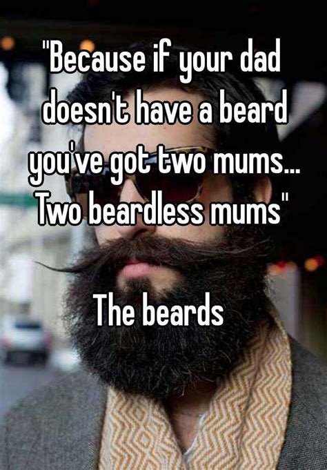 Because If Your Dad Doesn T Have A Beard You Ve Got Two Mums Two Beardless Mums The Beards