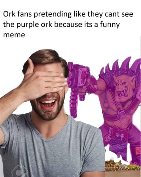 Every Purple Ork Model Has One Of Those Comments Lmao Rgrimdank