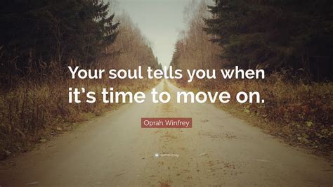 Oprah Winfrey Quote Your Soul Tells You When Its Time To Move On 3200