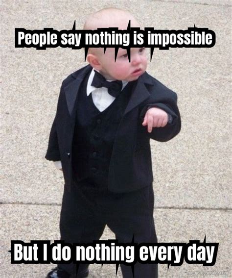 People Say Nothing Is Impossible But I Do Nothing Every Day Meme