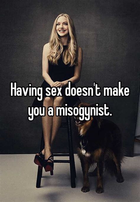 having sex doesn t make you a misogynist