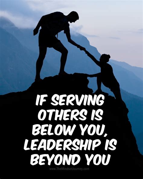 If Serving Others Is Below You Leadership Is Beyond You The Mindset Journey Leadership