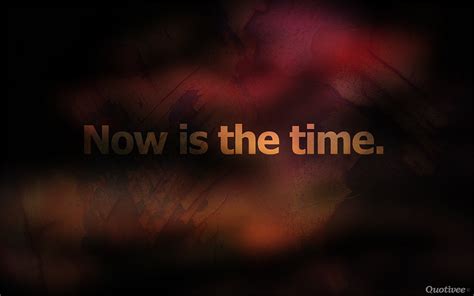 Now Is The Time - Inspirational Quotes | Quotivee