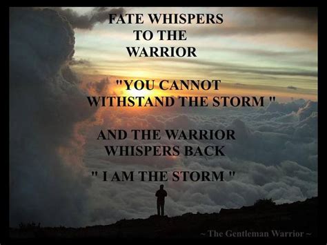 Fate Whispers To The Warrior You Cannot Withstand The Storm And The