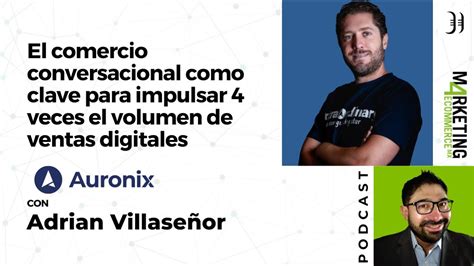 Comercio Conversacional Clave Para Impulsar 4 Veces El Volumen De Ventas Con Adrián Villaseñor