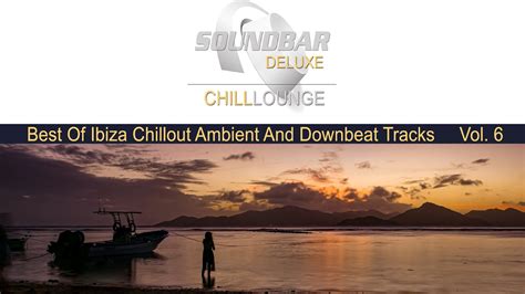 soundbar deluxe chill lounge vol 6 best of ibiza chillout ambient and downbeat tracks del