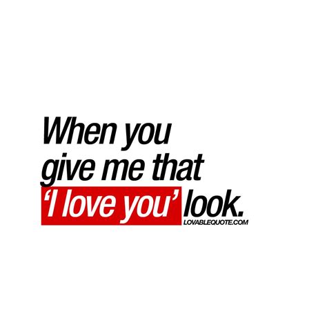 When You Give Me That ‘i Love You Look I Love You Quote I Love You