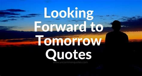 Looking Forward To Tomorrow Quotes 2024