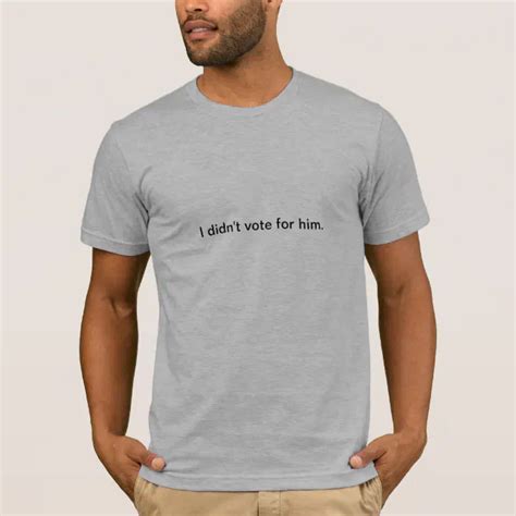 I Didn T Vote For Him T Shirt Zazzle