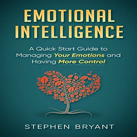 Emotional Intelligence A Quick Start Guide To Managing Your Emotions And Having More Control