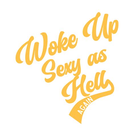 woke up sexy as hell again