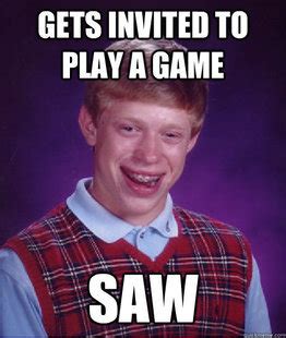 Gets Invited To Play A Game Saw Funny Pictures Auto Bad Luck Brian Saw JoyReactor