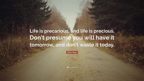 John Piper Quote Life Is Precarious And Life Is Precious Dont