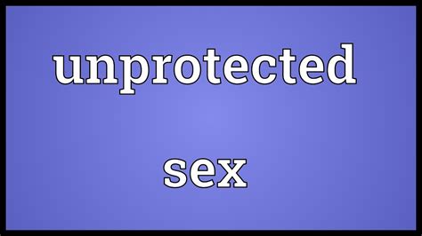 Unprotected Sex Meaning Youtube