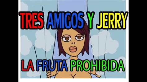 La Fruta Prohibida Tres Amigos Y Jerry Youtube