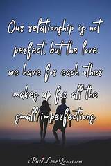 We all need to be reminded, from time to time, of the importance of having love in our life and that is why i have compiled a list of famous love quotes and sayings that will help inspire you to make love and romance a priority in your life. Our relationship is not perfect, but the love we have for each other makes up... | PureLoveQuotes