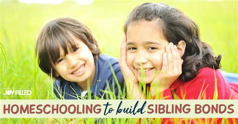 Homeschooling To Build Sibling Bonds My Joy Filled Life