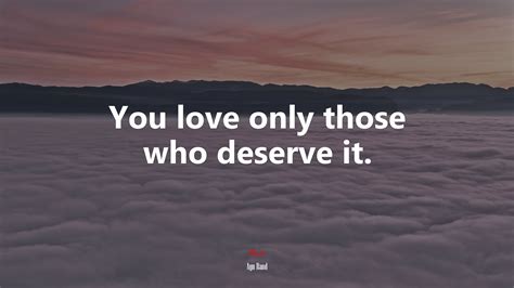 You Love Only Those Who Deserve It Ayn Rand Quote Hd Wallpaper Rare Gallery