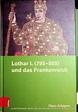 Lothar I. (795-855) und das Frankenreich. (=Rheinisches Archiv ; 159 ...