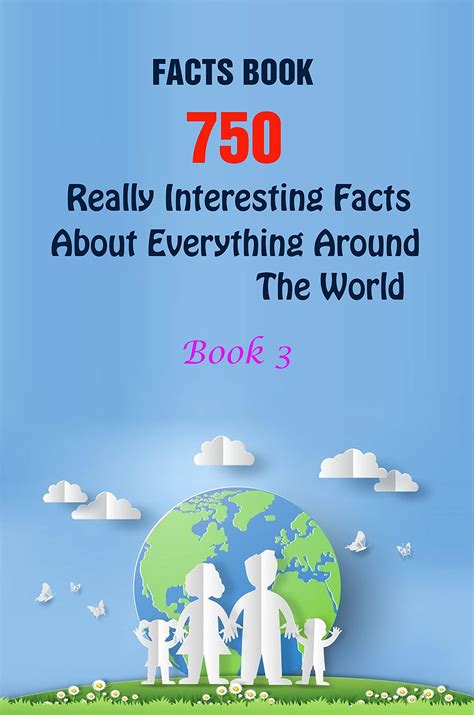 Facts Book 750 Really Interesting Facts About Everything Around The