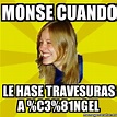 Meme Trologirl - Monse cuando Le hase travesuras a %C3%81ngel - 31504109
