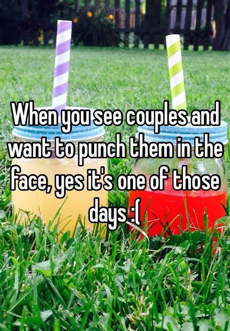 When You See Couples And Want To Punch Them In The Face Yes Its One
