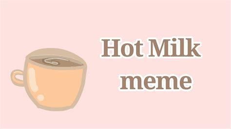 Hot Milk Meme Youtube