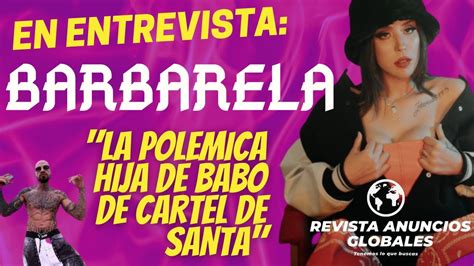 Entrevista Con Barbarela Hija De Babo De Cartel De Santa Youtube