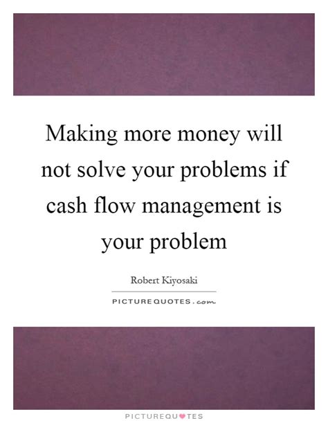 Money solves all problems quotes. Making more money will not solve your problems if cash flow... | Picture Quotes