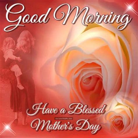 Good Morning And Have A Blessed Mothers Day Pictures Photos And