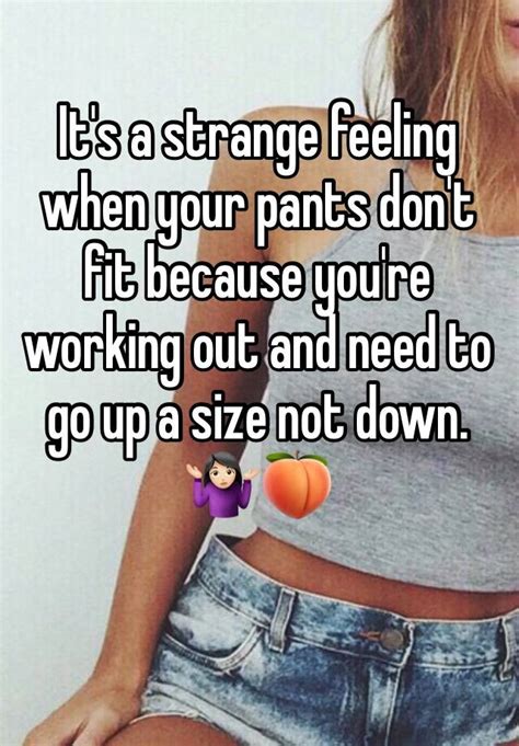 It S A Strange Feeling When Your Pants Don T Fit Because You Re Working Out And Need To Go Up A