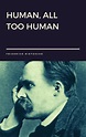 Human, All Too Human by Friedrich Nietzsche by Friedrich Nietzsche ...