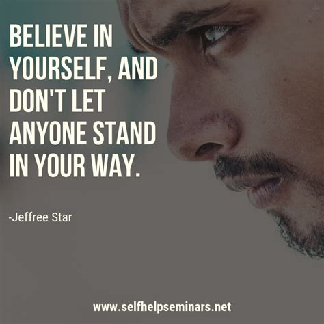 Believe In Yourself And Dont Let Anyone Stand In Your Way ~ Jeffree