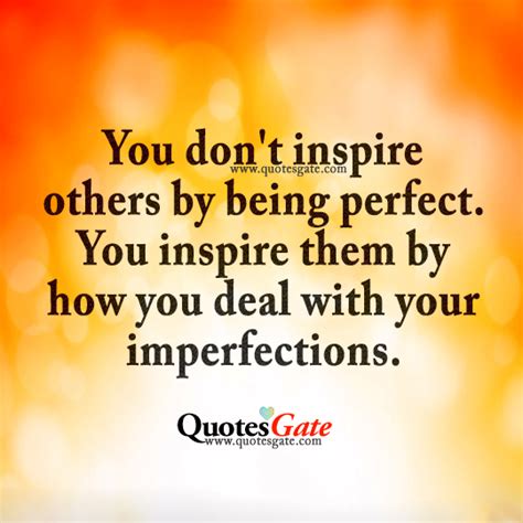 You Dont Inspire Others By Being Perfect You Inspire Them By How You