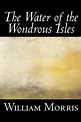 The Water of the Wondrous Isles by William Morris - Download eBook ...
