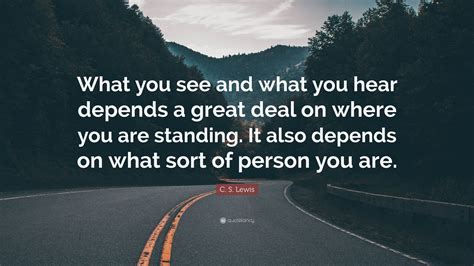 C S Lewis Quote “what You See And What You Hear Depends A Great Deal